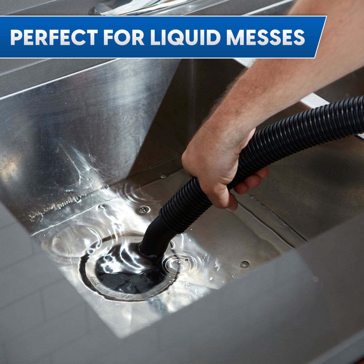 Image of a hand holding a hose in a sink drain, water pooled above it. Text reads, "perfect for liquid messes."